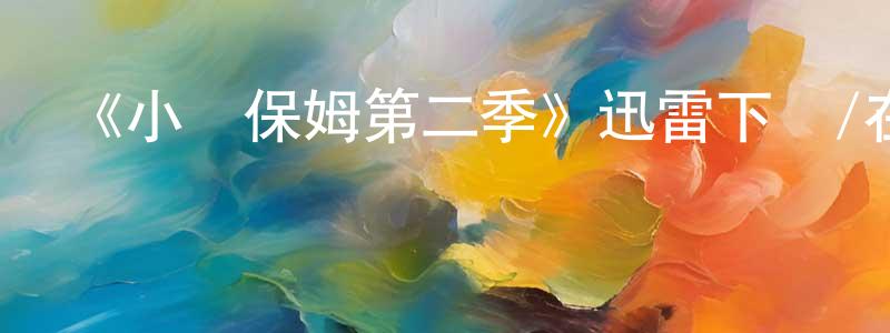 常南的網絡影視資源,《小馬保姆第二季》迅雷下載/在線觀看-都市情感-美劇天堂